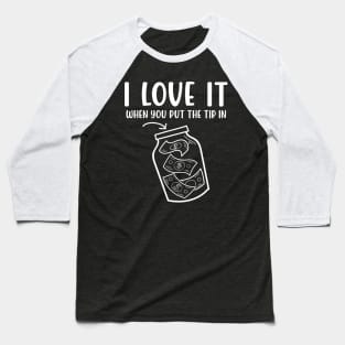 I Love It When You Put The Tip In - Bartending Baseball T-Shirt